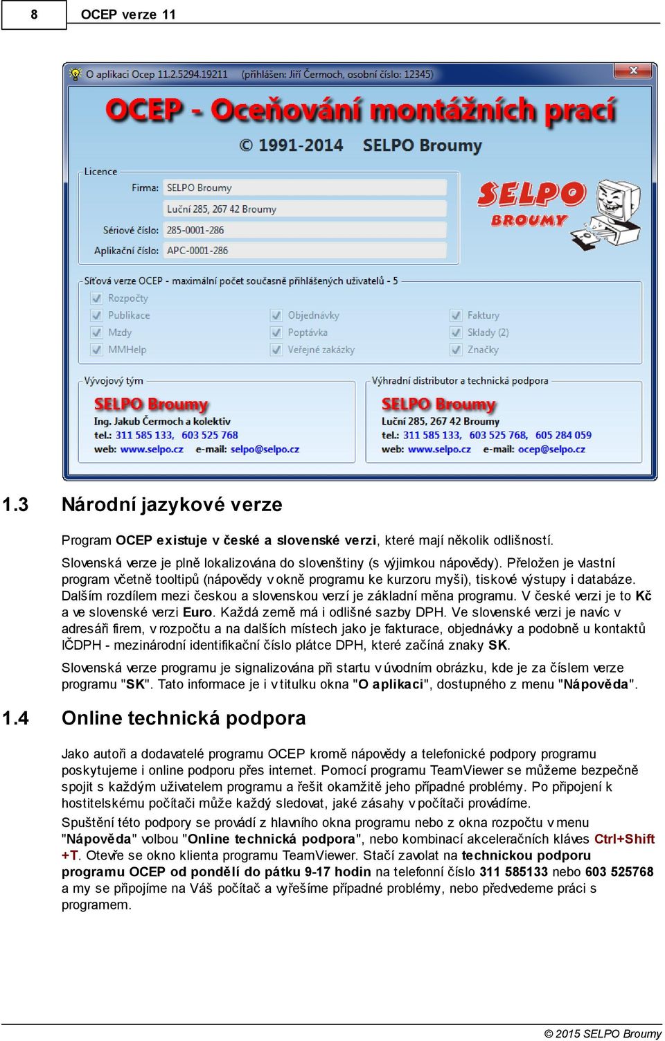 V české verzi je to Kč a ve slovenské verzi Euro. Každá země má i odlišné sazby DPH.