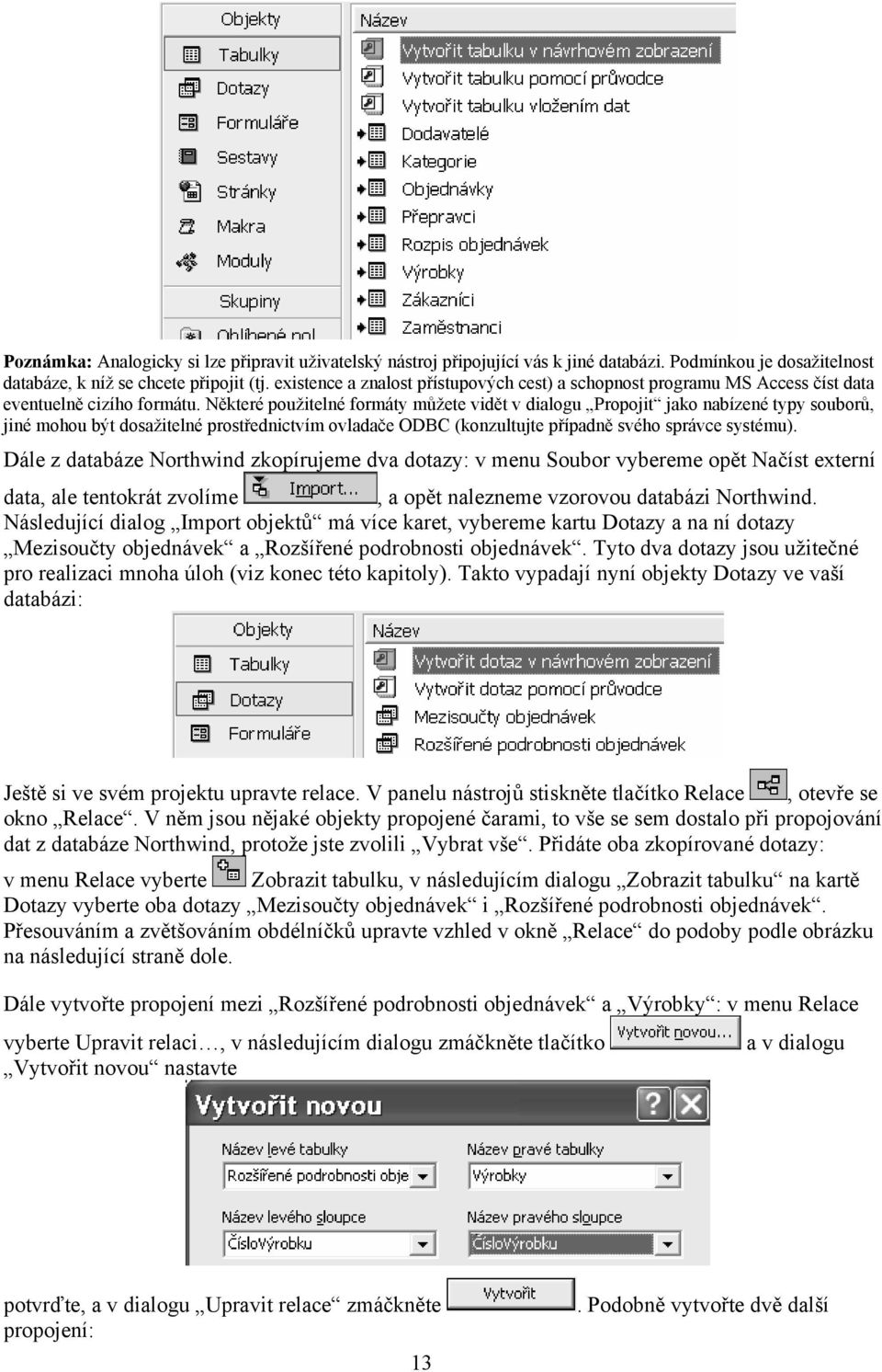 Některé použitelné formáty můžete vidět v dialogu Propojit jako nabízené typy souborů, jiné mohou být dosažitelné prostřednictvím ovladače ODBC (konzultujte případně svého správce systému).