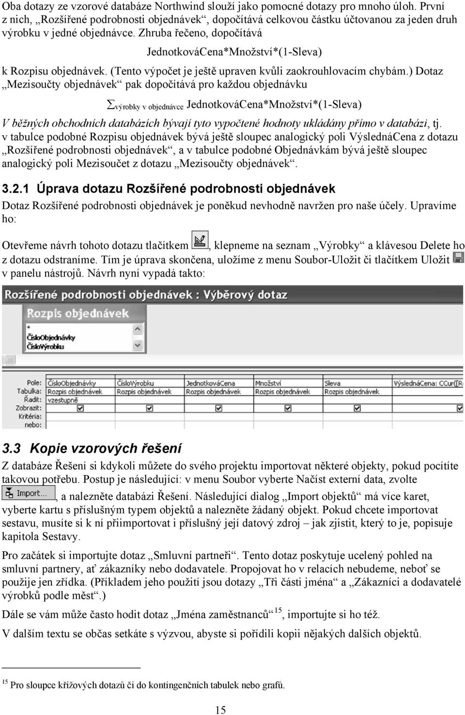 Zhruba řečeno, dopočítává JednotkováCena*Množství*(1-Sleva) k Rozpisu objednávek. (Tento výpočet je ještě upraven kvůli zaokrouhlovacím chybám.