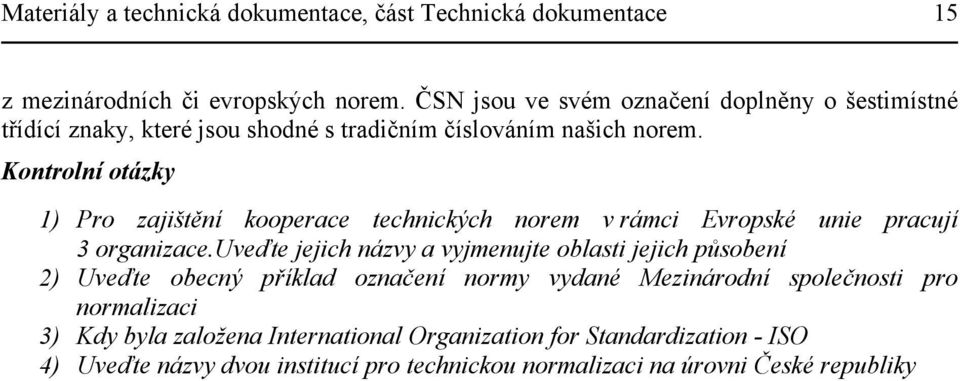 Kontrolní otázky 1) Pro zajištění kooperace technických norem v rámci Evropské unie pracují 3 organizace.