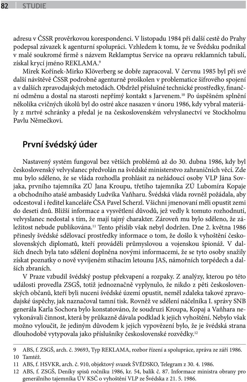 V červnu 1985 byl při své další návštěvě ČSSR podrobně agenturně proškolen v problematice šifrového spojení a v dalších zpravodajských metodách.