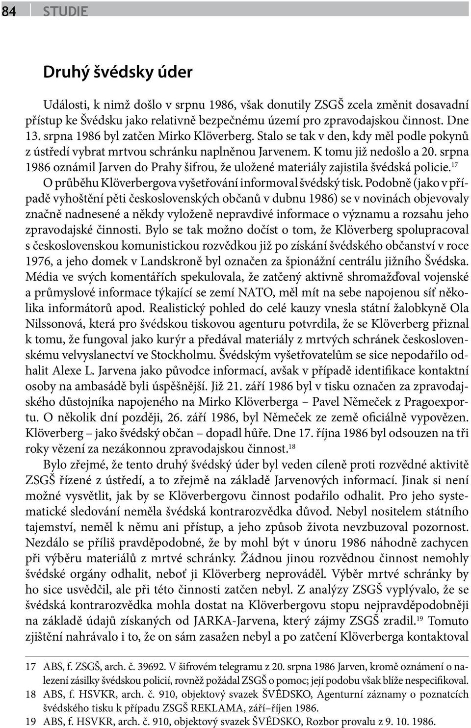 srpna 1986 oznámil Jarven do Prahy šifrou, že uložené materiály zajistila švédská policie. 17 O průběhu Klöverbergova vyšetřování informoval švédský tisk.