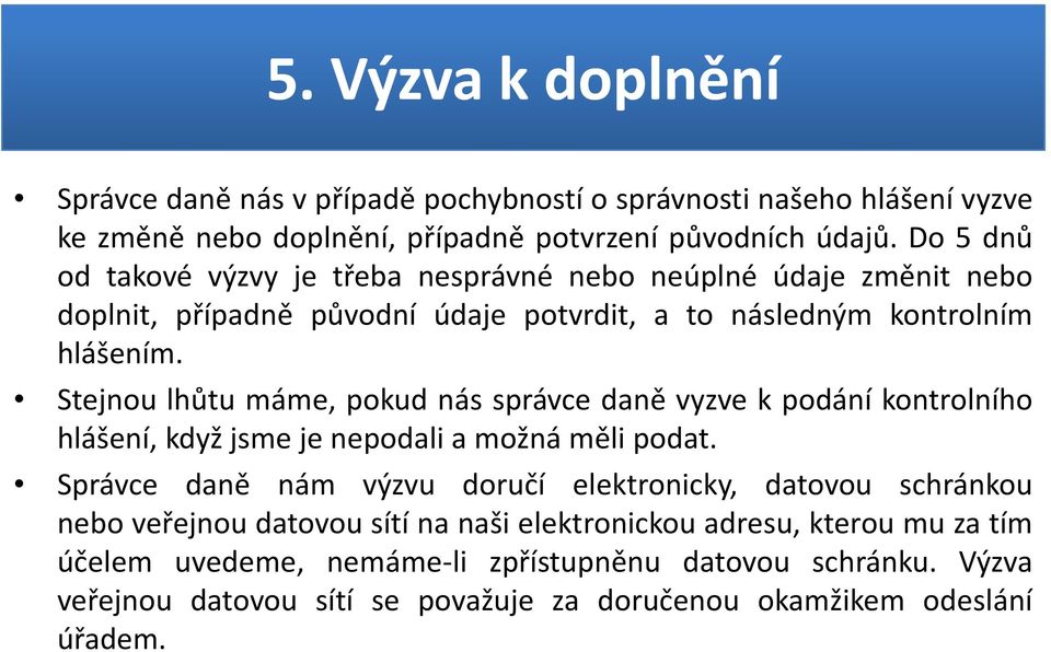 Stejnou lhůtu máme, pokud nás správce daně vyzve k podání kontrolního hlášení, když jsme je nepodali a možná měli podat.