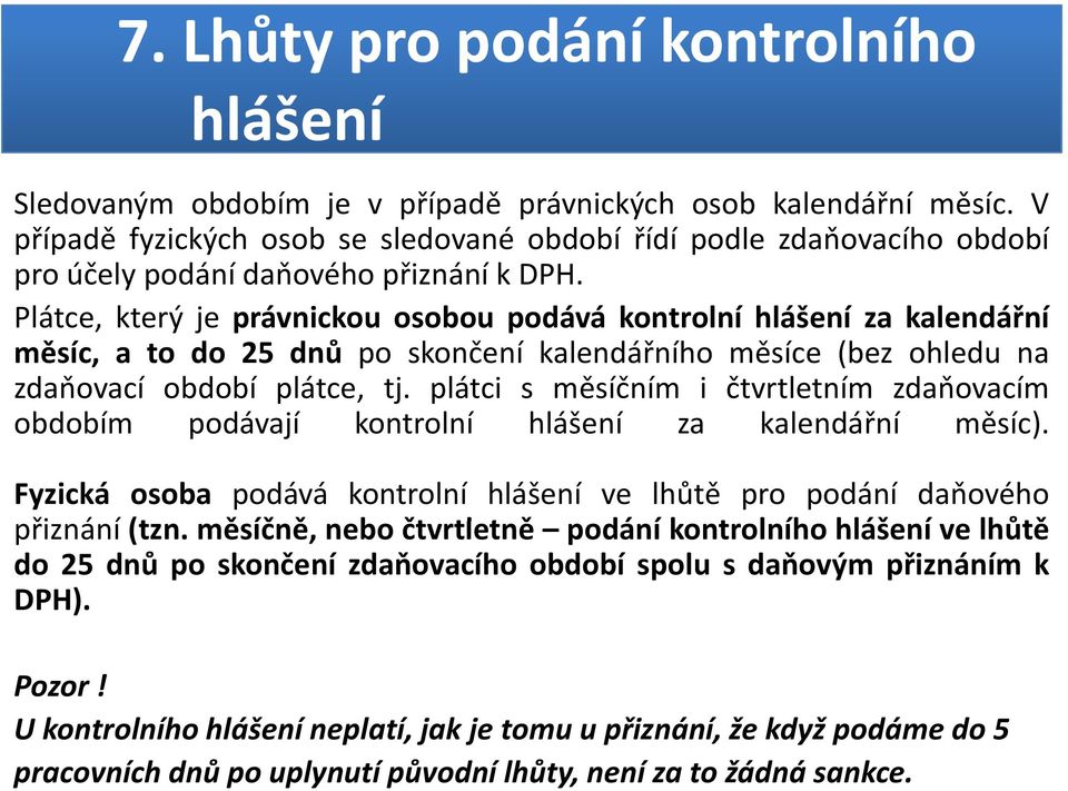 Plátce, který je právnickou osobou podává kontrolní hlášení za kalendářní měsíc, a to do 25 dnů po skončení kalendářního měsíce (bez ohledu na zdaňovací období plátce, tj.