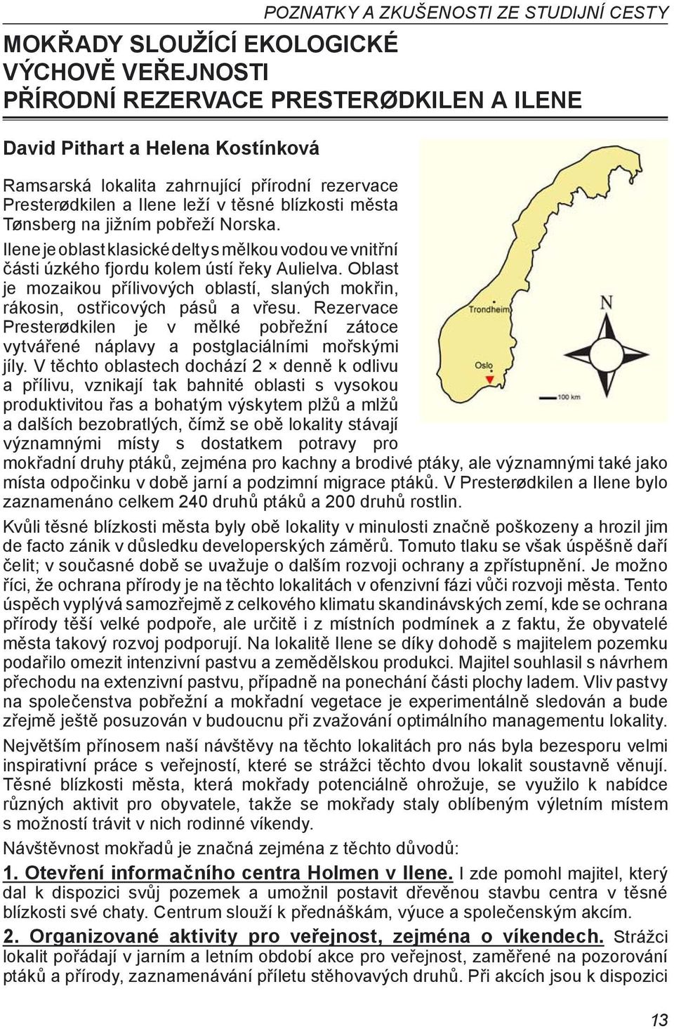 Ilene je oblast klasické delty s mělkou vodou ve vnitřní části úzkého fjordu kolem ústí řeky Aulielva. Oblast je mozaikou přílivových oblastí, slaných mokřin, rákosin, ostřicových pásů a vřesu.