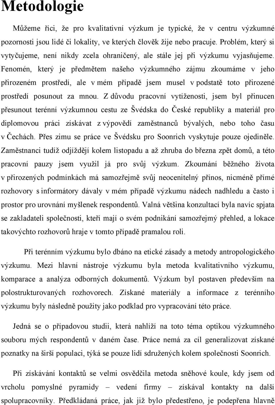 Fenomén, který je předmětem našeho výzkumného zájmu zkoumáme v jeho přirozeném prostředí, ale v mém případě jsem musel v podstatě toto přirozené prostředí posunout za mnou.