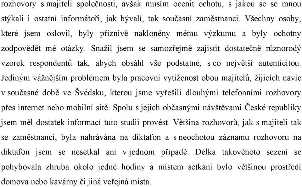 Snažil jsem se samozřejmě zajistit dostatečně různorodý vzorek respondentů tak, abych obsáhl vše podstatné, s co největší autenticitou.