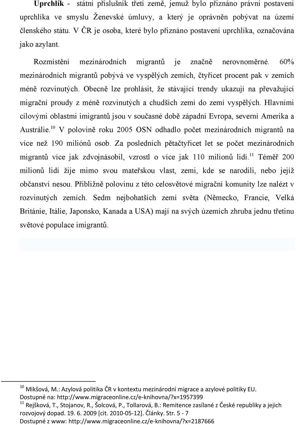 60% mezinárodních migrantů pobývá ve vyspělých zemích, čtyřicet procent pak v zemích méně rozvinutých.