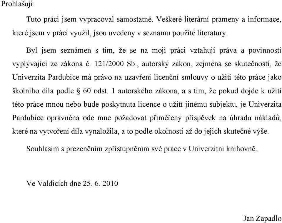 , autorský zákon, zejména se skutečností, že Univerzita Pardubice má právo na uzavření licenční smlouvy o užití této práce jako školního díla podle 60 odst.