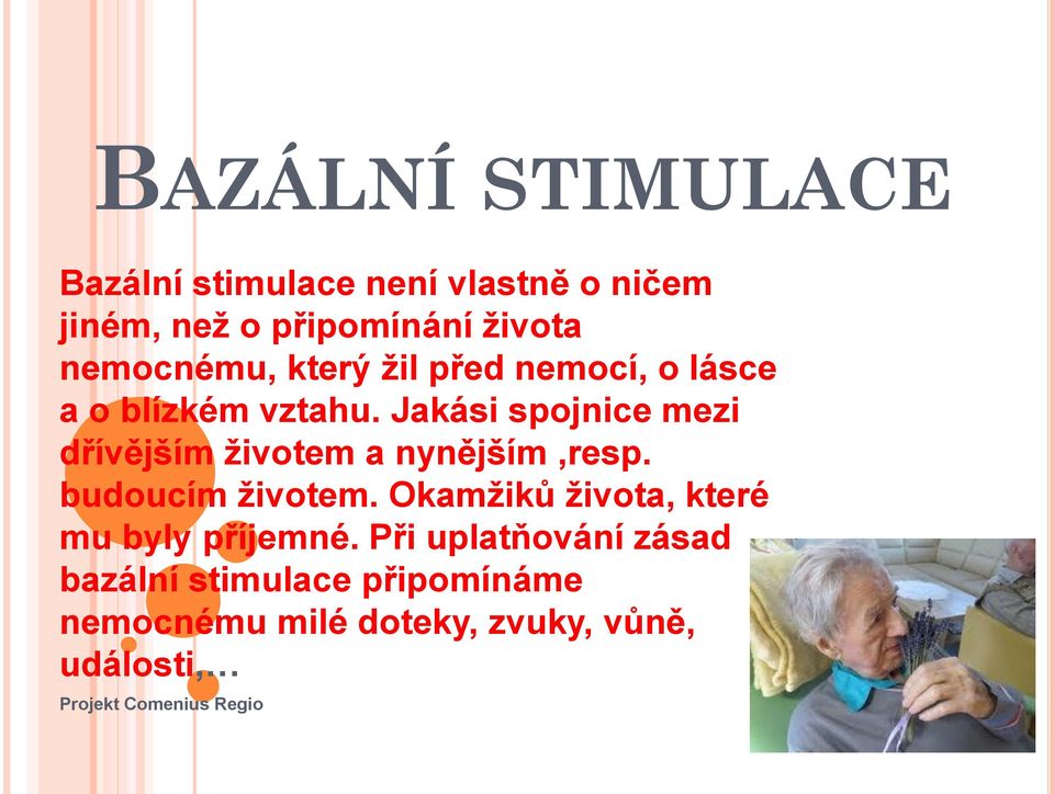 Jakási spojnice mezi dřívějším životem a nynějším,resp. budoucím životem.