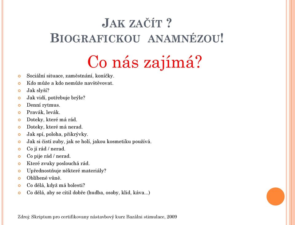 Jak si čistí zuby, jak se holí, jakou kosmetiku používá. Co jí rád / nerad. Co pije rád / nerad. Které zvuky poslouchá rád.