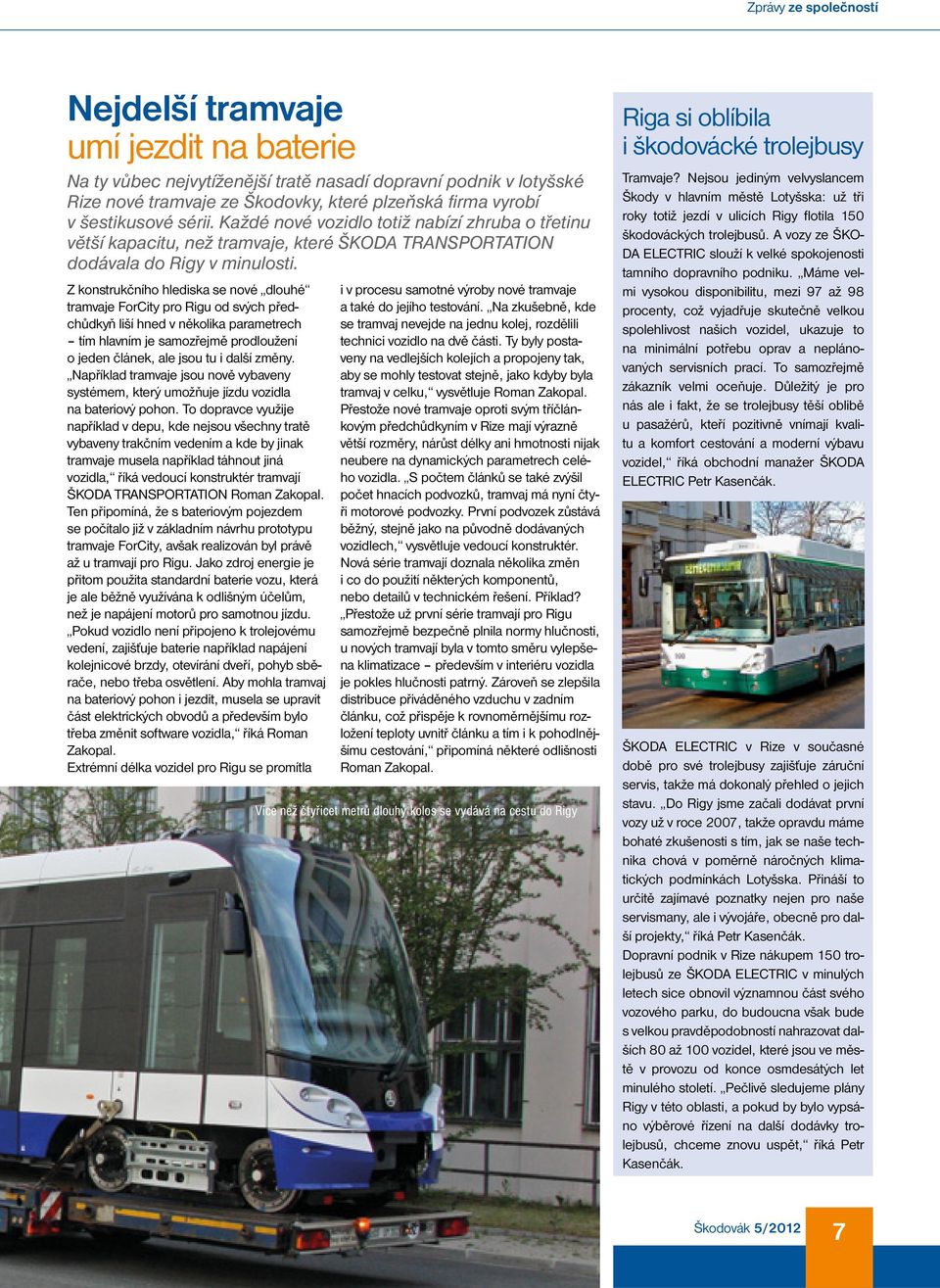 Z konstrukčního hlediska se nové dlouhé tramvaje ForCity pro Rigu od svých předchůdkyň liší hned v několika parametrech tím hlavním je samozřejmě prodloužení o jeden článek, ale jsou tu i další změny.