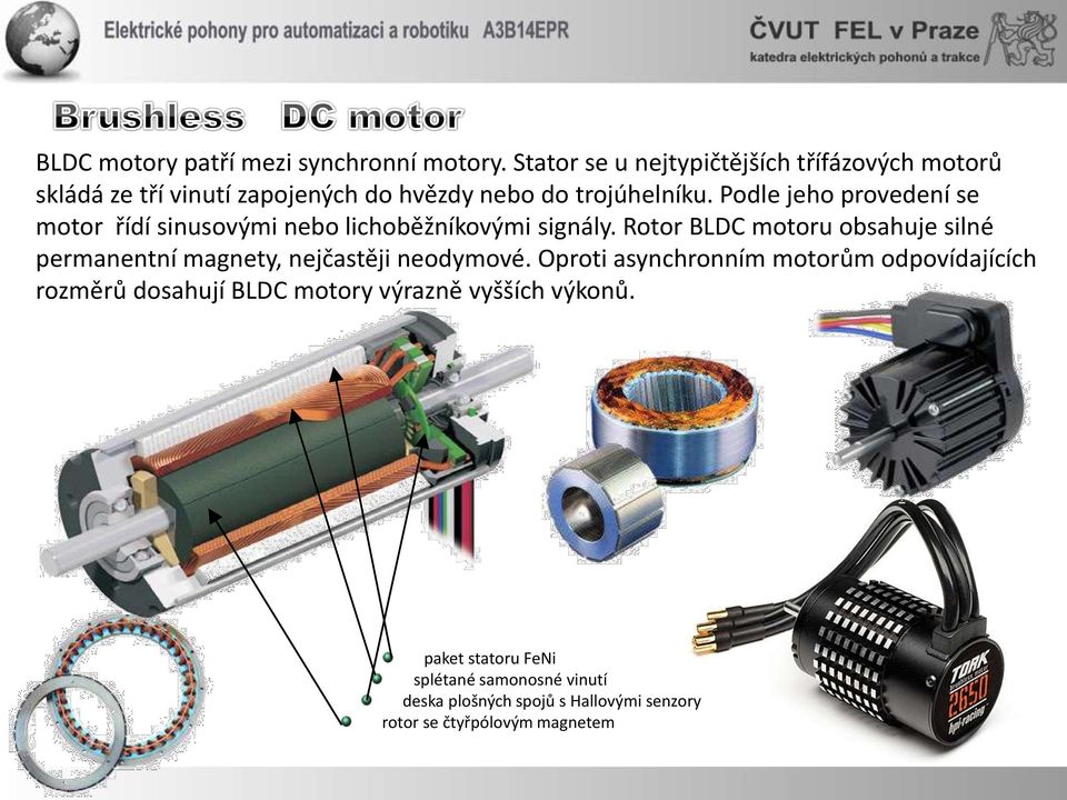 Podle jeho provedení se motor řídí sinusovými nebo lichoběžníkovými signály.