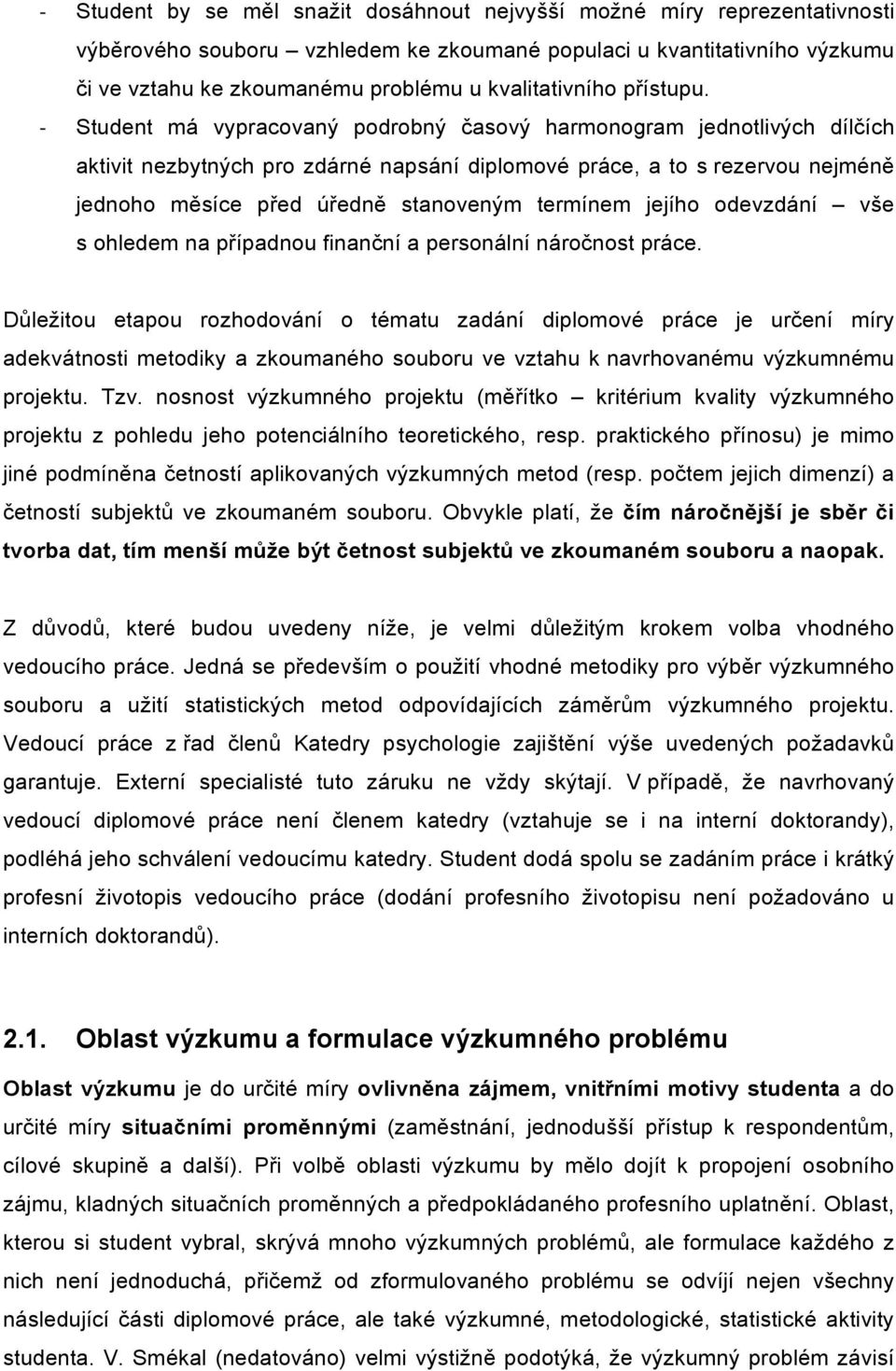 Student má vypracovaný podrobný časový harmonogram jednotlivých dílčích aktivit nezbytných pro zdárné napsání diplomové práce, a to s rezervou nejméně jednoho měsíce před úředně stanoveným termínem