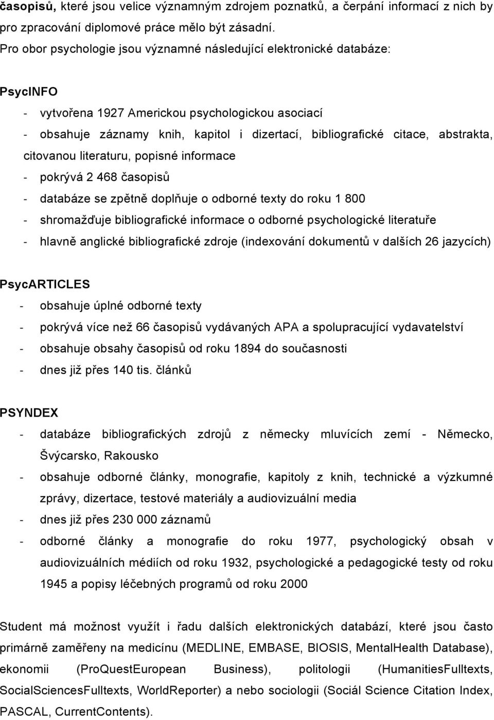 abstrakta, citovanou literaturu, popisné informace - pokrývá 2 468 časopisů - databáze se zpětně doplňuje o odborné texty do roku 1 800 - shromažďuje bibliografické informace o odborné psychologické