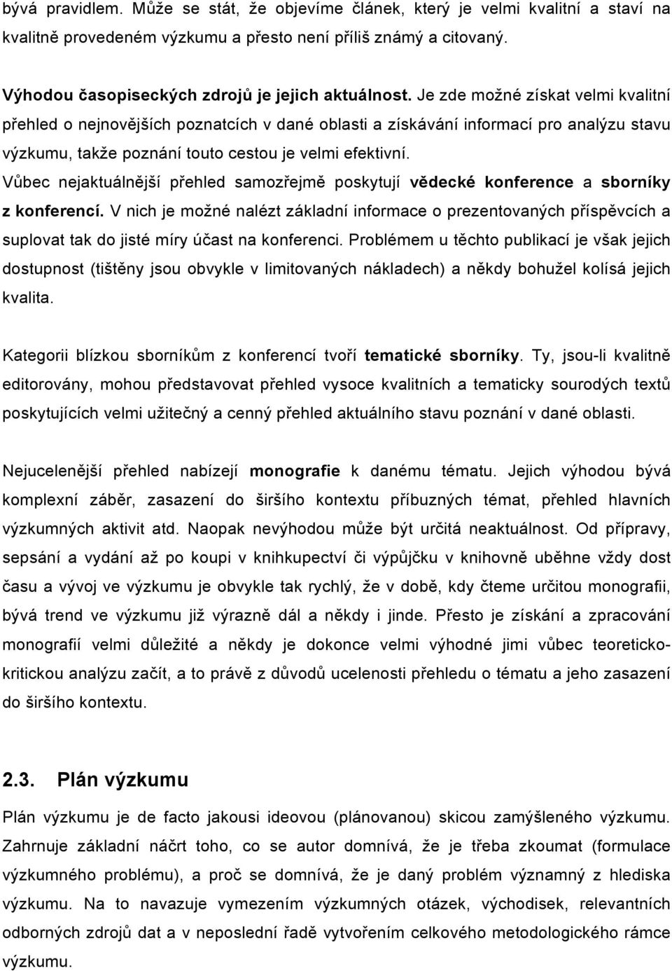 Je zde možné získat velmi kvalitní přehled o nejnovějších poznatcích v dané oblasti a získávání informací pro analýzu stavu výzkumu, takže poznání touto cestou je velmi efektivní.