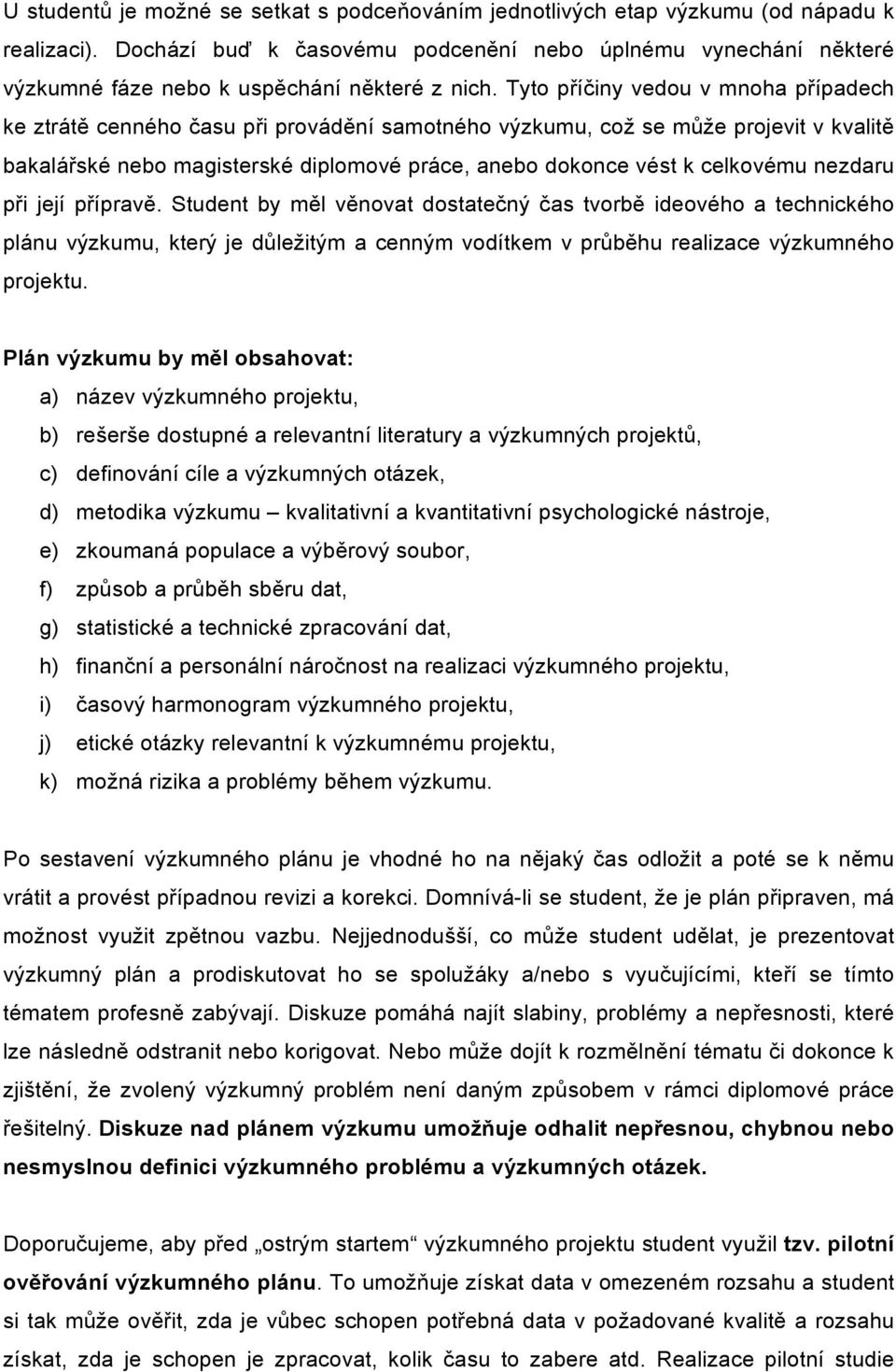 Tyto příčiny vedou v mnoha případech ke ztrátě cenného času při provádění samotného výzkumu, což se může projevit v kvalitě bakalářské nebo magisterské diplomové práce, anebo dokonce vést k celkovému