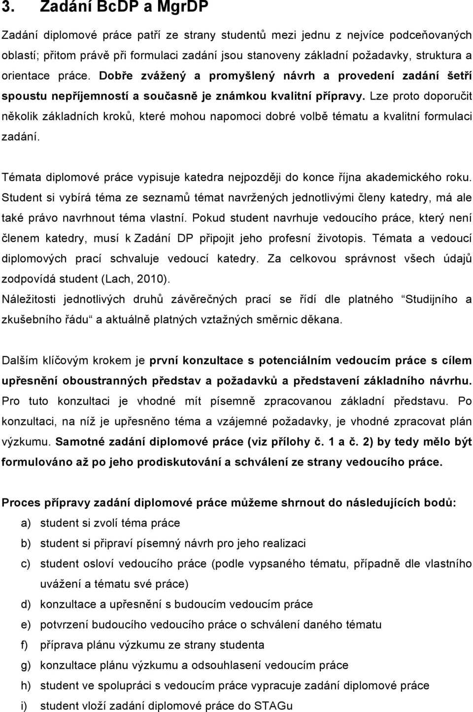 Lze proto doporučit několik základních kroků, které mohou napomoci dobré volbě tématu a kvalitní formulaci zadání. Témata diplomové práce vypisuje katedra nejpozději do konce října akademického roku.