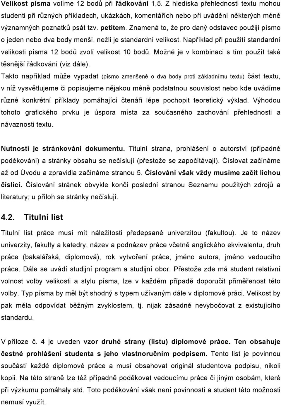 Znamená to, že pro daný odstavec použijí písmo o jeden nebo dva body menší, nežli je standardní velikost. Například při použití standardní velikosti písma 12 bodů zvolí velikost 10 bodů.