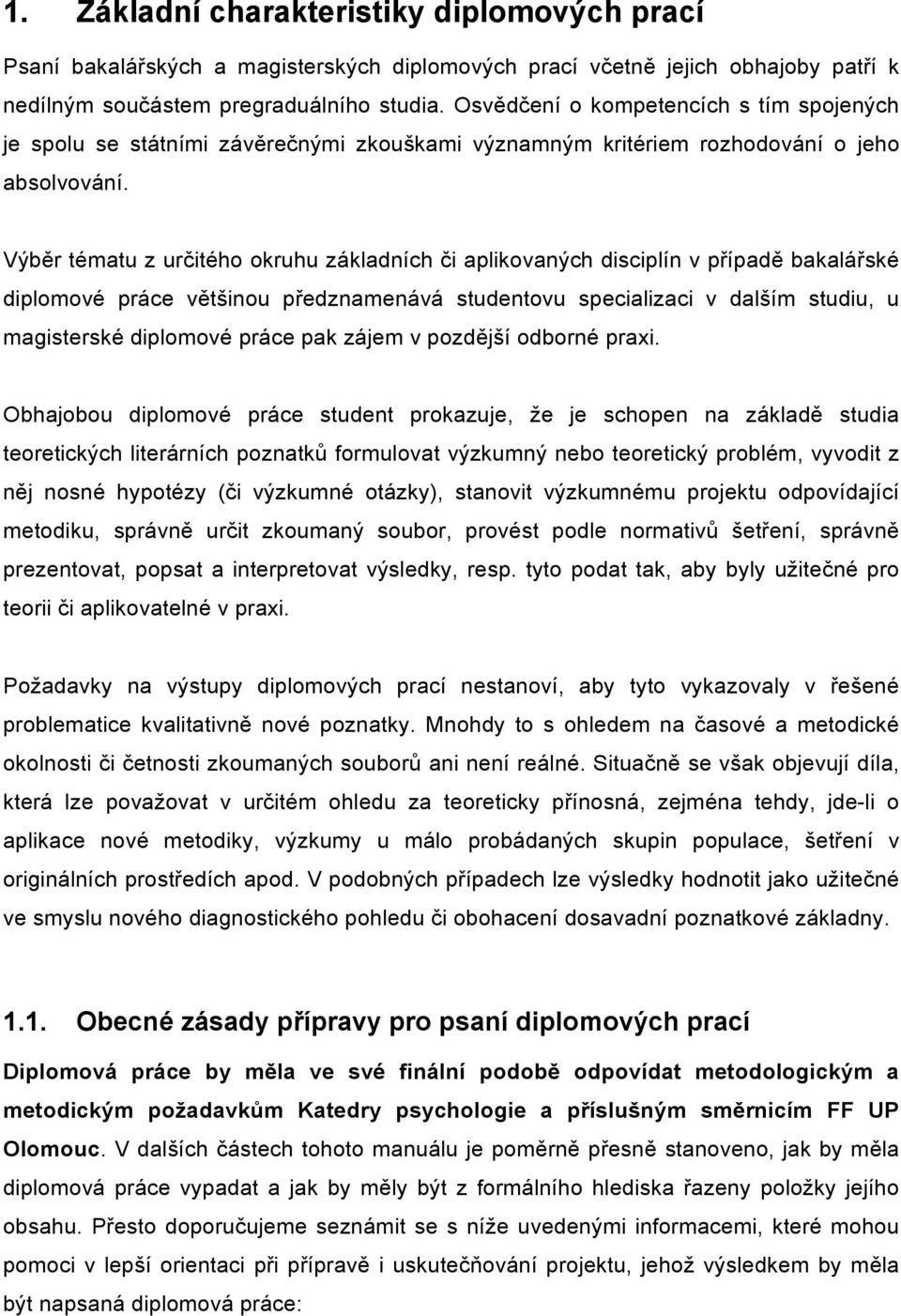 Výběr tématu z určitého okruhu základních či aplikovaných disciplín v případě bakalářské diplomové práce většinou předznamenává studentovu specializaci v dalším studiu, u magisterské diplomové práce