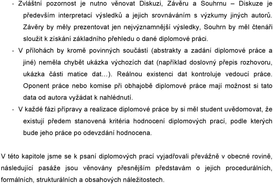 - V přílohách by kromě povinných součástí (abstrakty a zadání diplomové práce a jiné) neměla chybět ukázka výchozích dat (například doslovný přepis rozhovoru, ukázka části matice dat ).