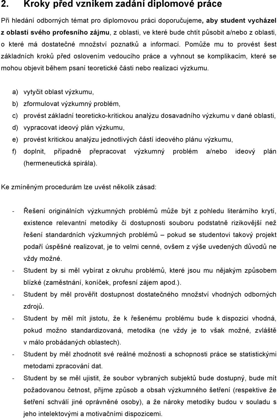 Pomůže mu to provést šest základních kroků před oslovením vedoucího práce a vyhnout se komplikacím, které se mohou objevit během psaní teoretické části nebo realizaci výzkumu.