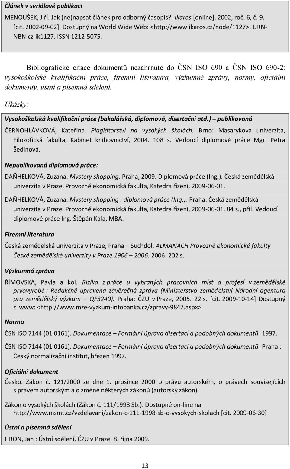 Bibliografické citace dokumentů nezahrnuté do ČSN ISO 690 a ČSN ISO 690-2: vysokoškolské kvalifikační práce, firemní literatura, výzkumné zprávy, normy, oficiální dokumenty, ústní a písemná sdělení.