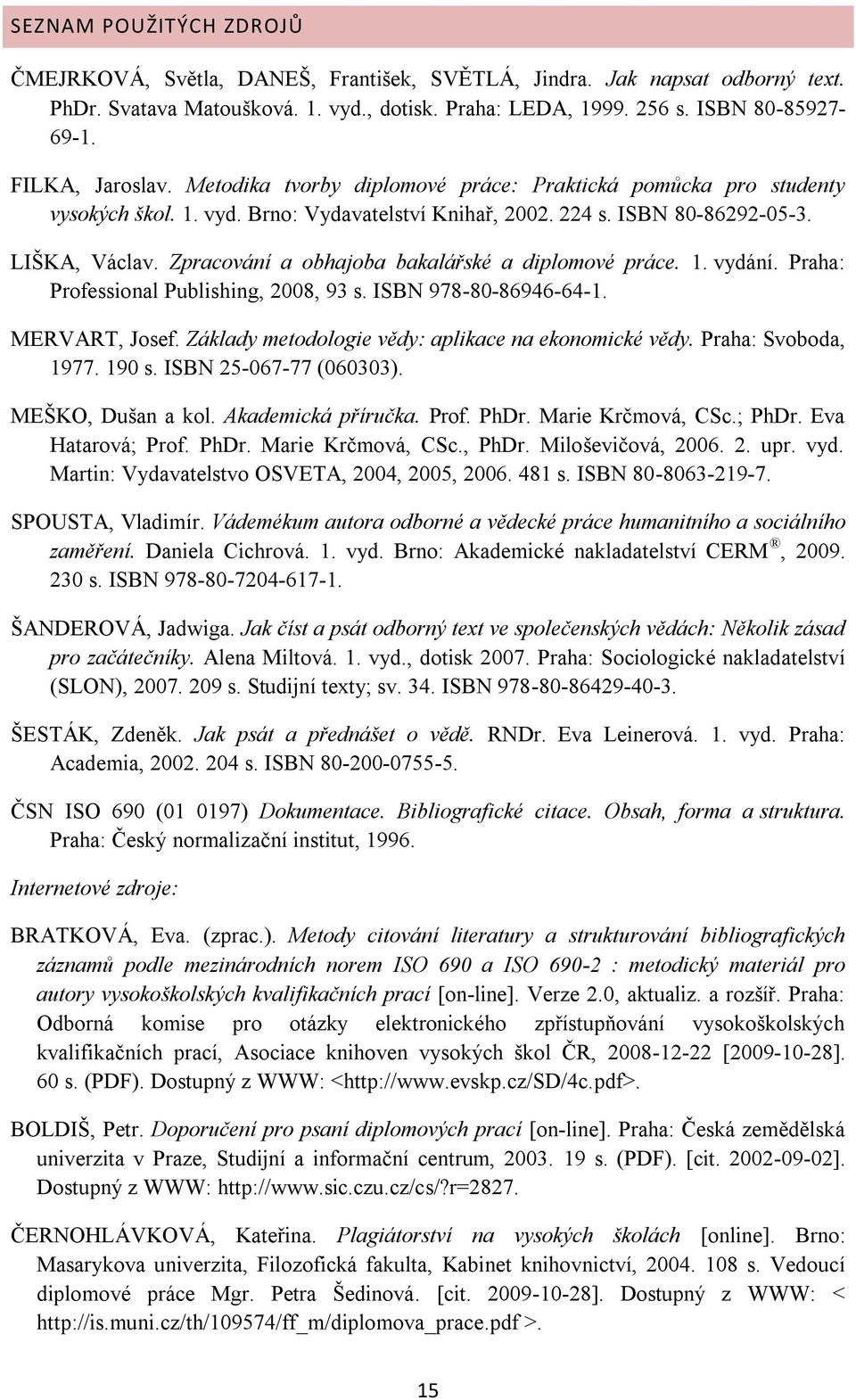 Zpracování a obhajoba bakalářské a diplomové práce. 1. vydání. Praha: Professional Publishing, 2008, 93 s. ISBN 978-80-86946-64-1. MERVART, Josef.