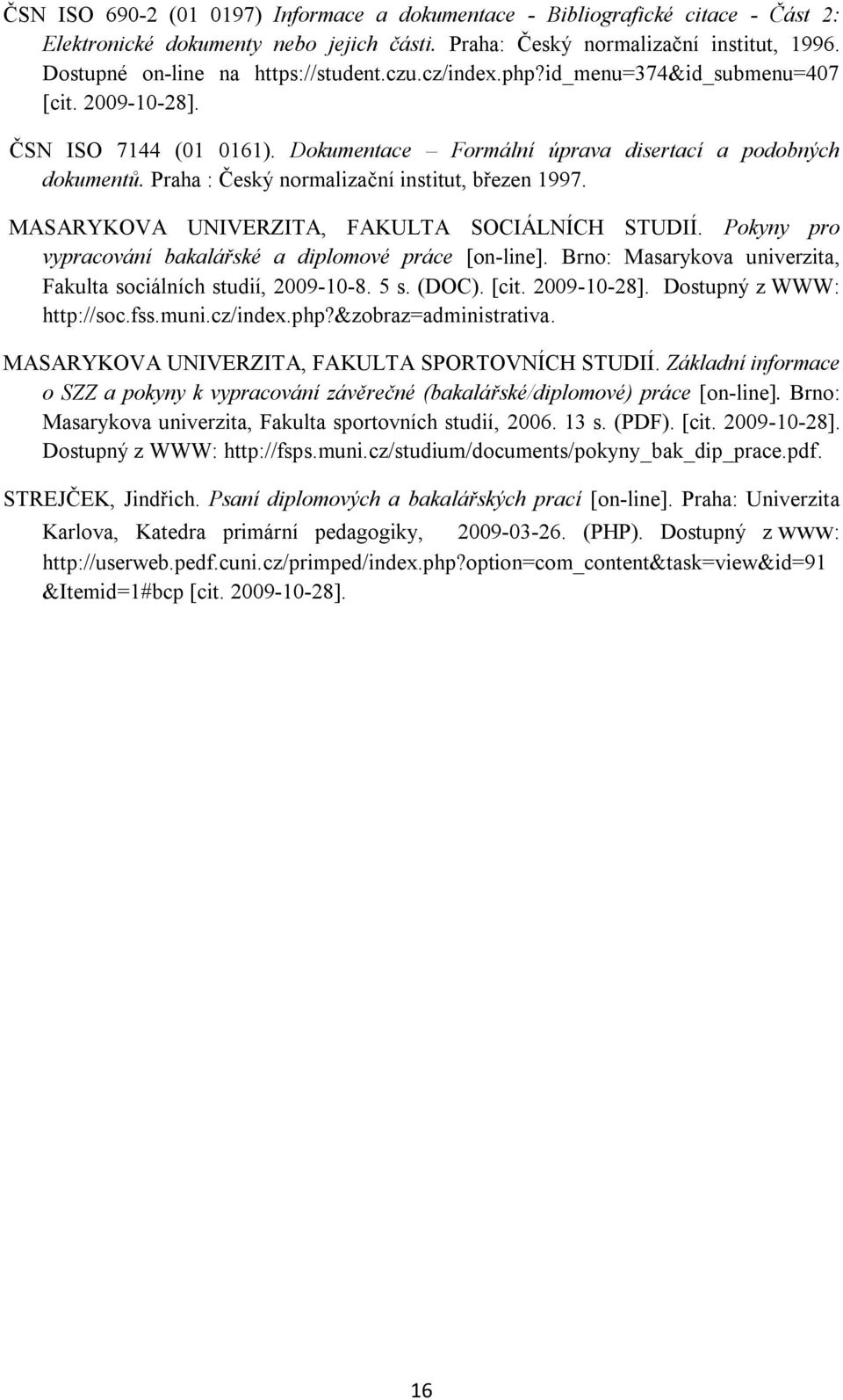 Praha : Český normalizační institut, březen 1997. MASARYKOVA UNIVERZITA, FAKULTA SOCIÁLNÍCH STUDIÍ. Pokyny pro vypracování bakalářské a diplomové práce [on-line].