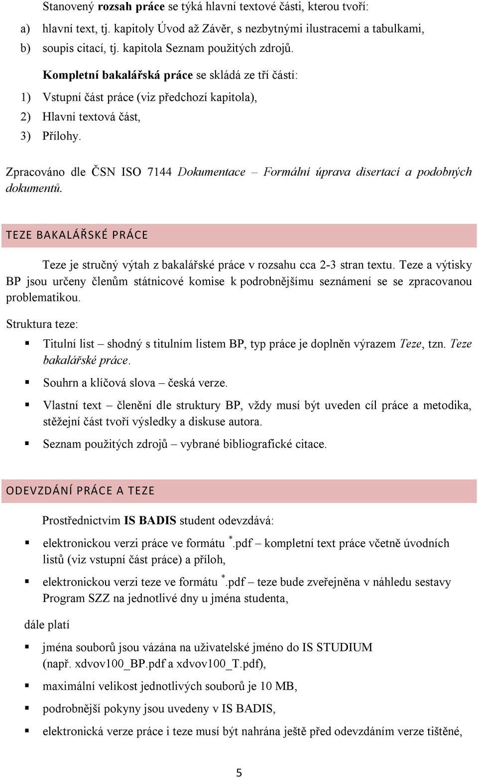 Zpracováno dle ČSN ISO 7144 Dokumentace Formální úprava disertací a podobných dokumentů. TEZE BAKALÁŘSKÉ PRÁCE Teze je stručný výtah z bakalářské práce v rozsahu cca 2-3 stran textu.