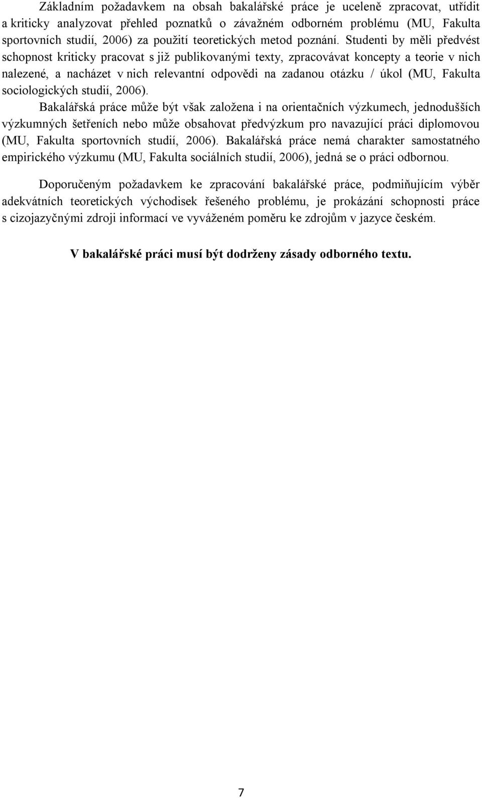 Studenti by měli předvést schopnost kriticky pracovat s jiţ publikovanými texty, zpracovávat koncepty a teorie v nich nalezené, a nacházet v nich relevantní odpovědi na zadanou otázku / úkol (MU,