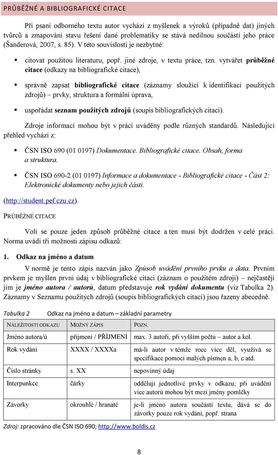 vytvářet průběţné citace (odkazy na bibliografické citace), správně zapsat bibliografické citace (záznamy slouţící k identifikaci pouţitých zdrojů) prvky, struktura a formální úprava, uspořádat