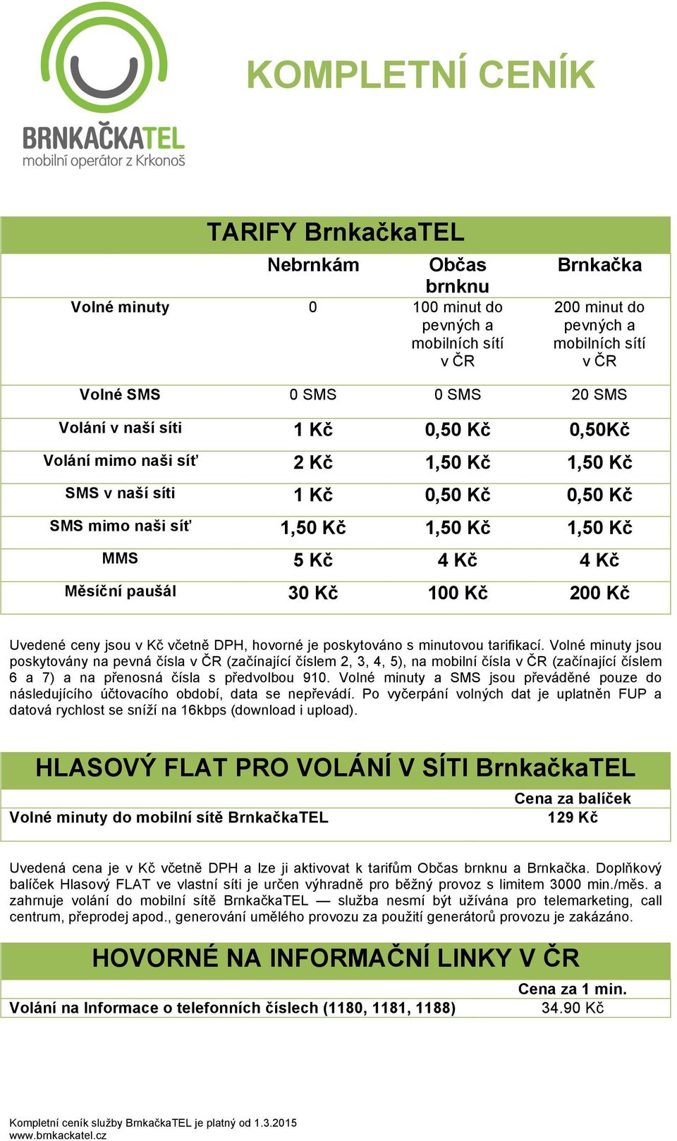 100 Kč 200 Kč Uvedené ceny jsou v Kč včetně DPH, hovorné je poskytováno s minutovou tarifikací.