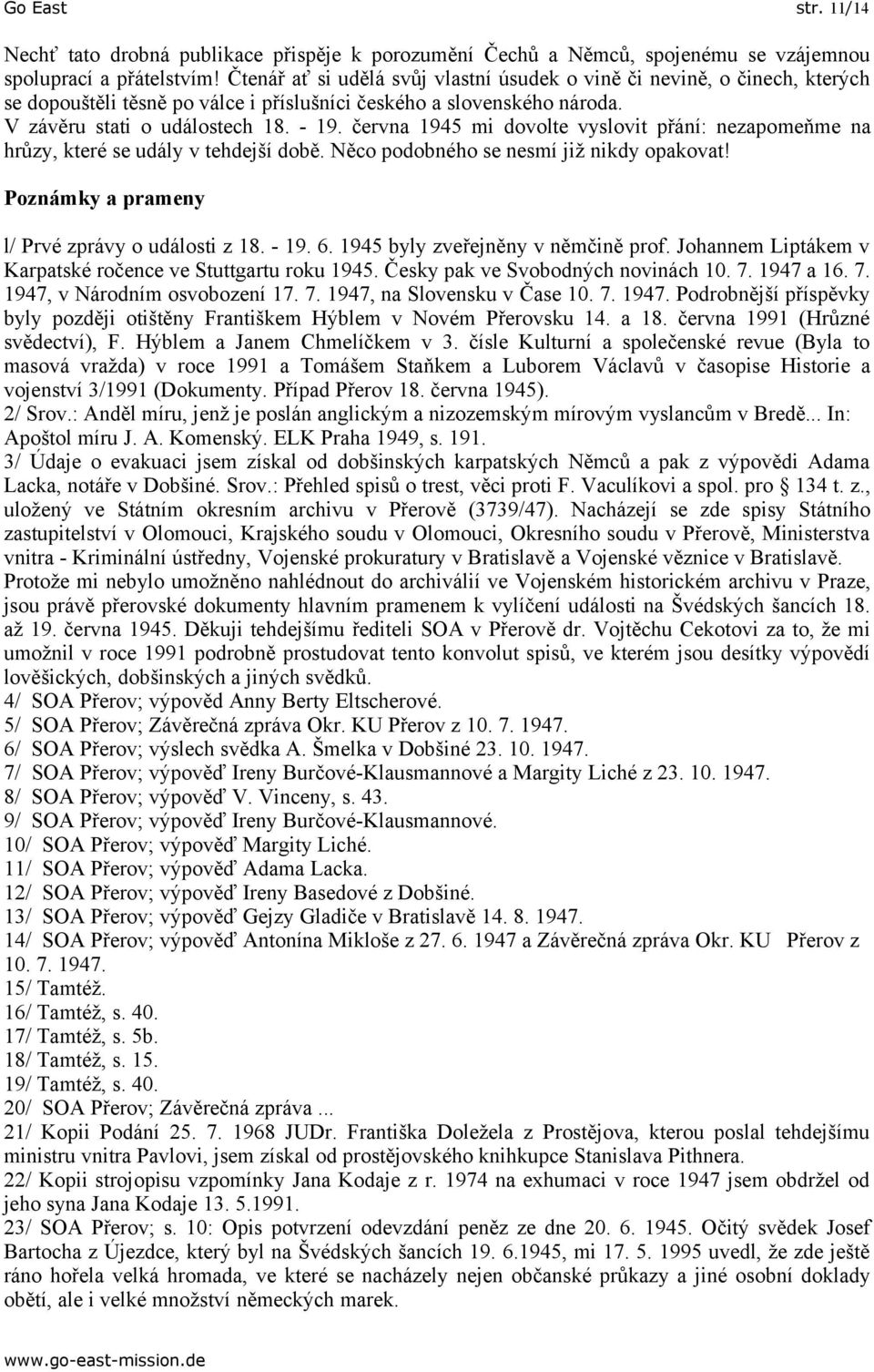 června 1945 mi dovolte vyslovit přání: nezapomeňme na hrůzy, které se udály v tehdejší době. Něco podobného se nesmí již nikdy opakovat! Poznámky a prameny l/ Prvé zprávy o události z 18. - 19. 6.