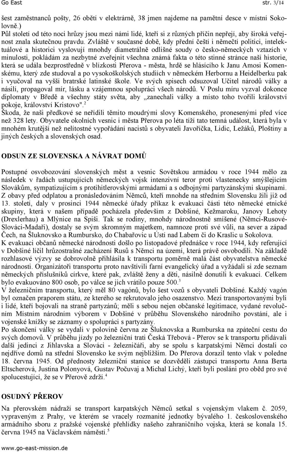 Zvláště v současné době, kdy přední čeští i němečtí politici, intelektuálové a historici vyslovují mnohdy diametrálně odlišné soudy o česko-německých vztazích v minulosti, pokládám za nezbytné
