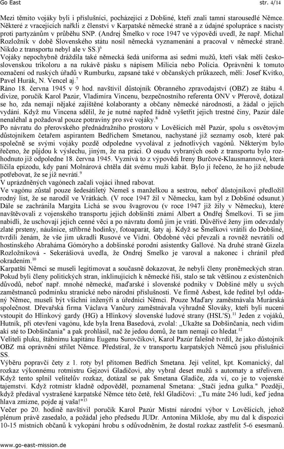 Michal Rozložník v době Slovenského státu nosil německá vyznamenání a pracoval v německé straně. Nikdo z transportu nebyl ale v SS.