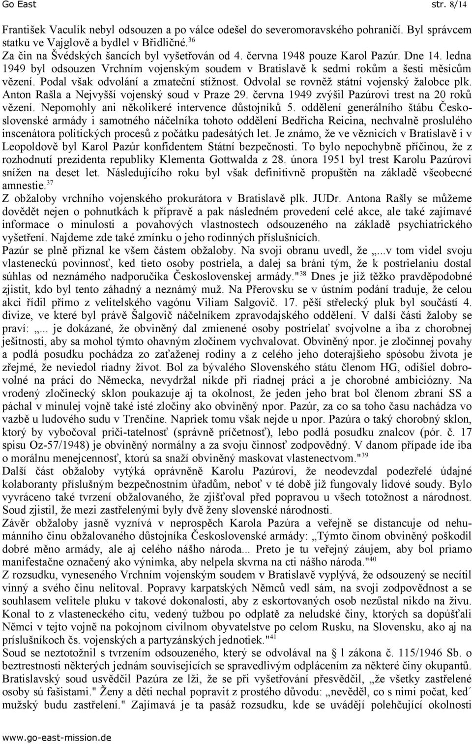 Podal však odvolání a zmateční stížnost. Odvolal se rovněž státní vojenský žalobce plk. Anton Rašla a Nejvyšší vojenský soud v Praze 29. června 1949 zvýšil Pazúrovi trest na 20 roků vězení.