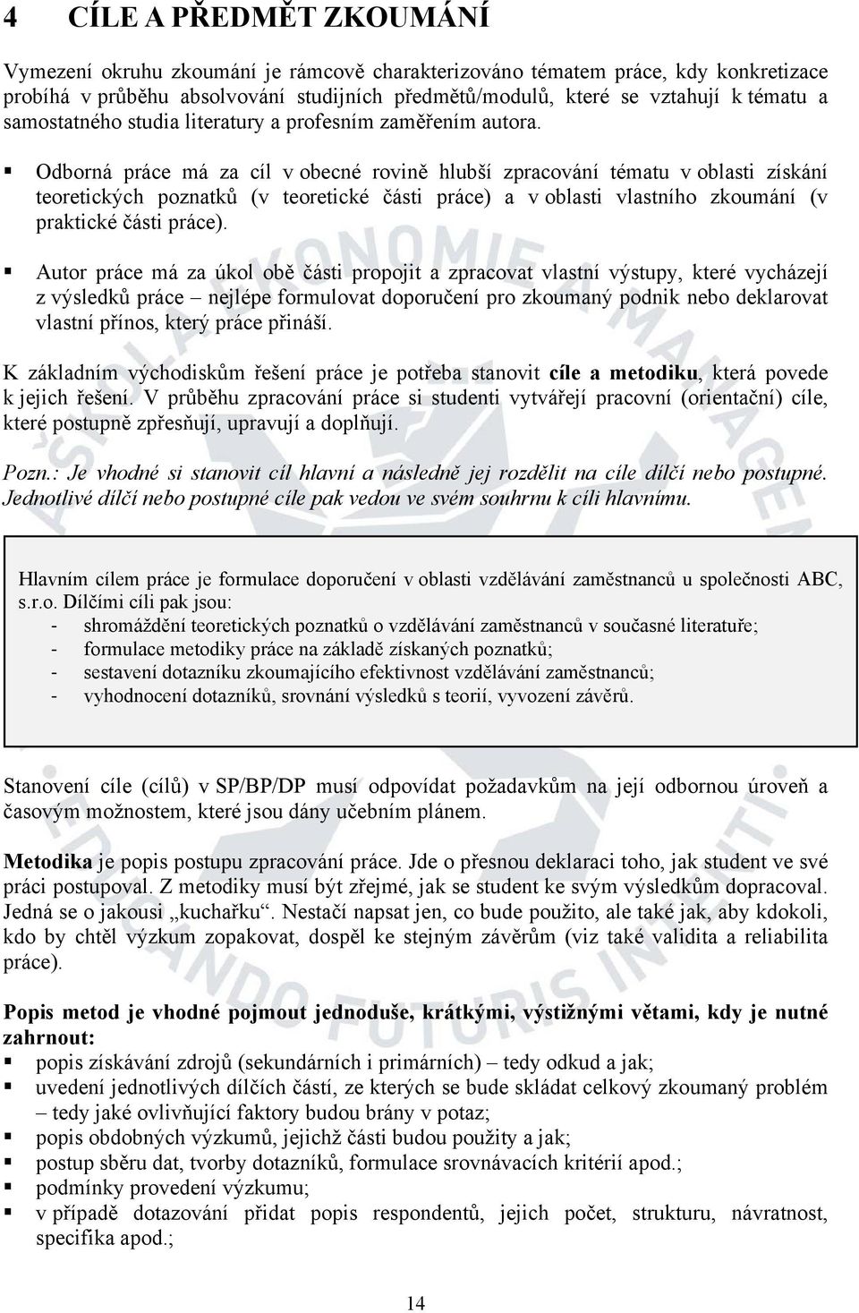 Odborná práce má za cíl v obecné rovině hlubší zpracování tématu v oblasti získání teoretických poznatků (v teoretické části práce) a v oblasti vlastního zkoumání (v praktické části práce).