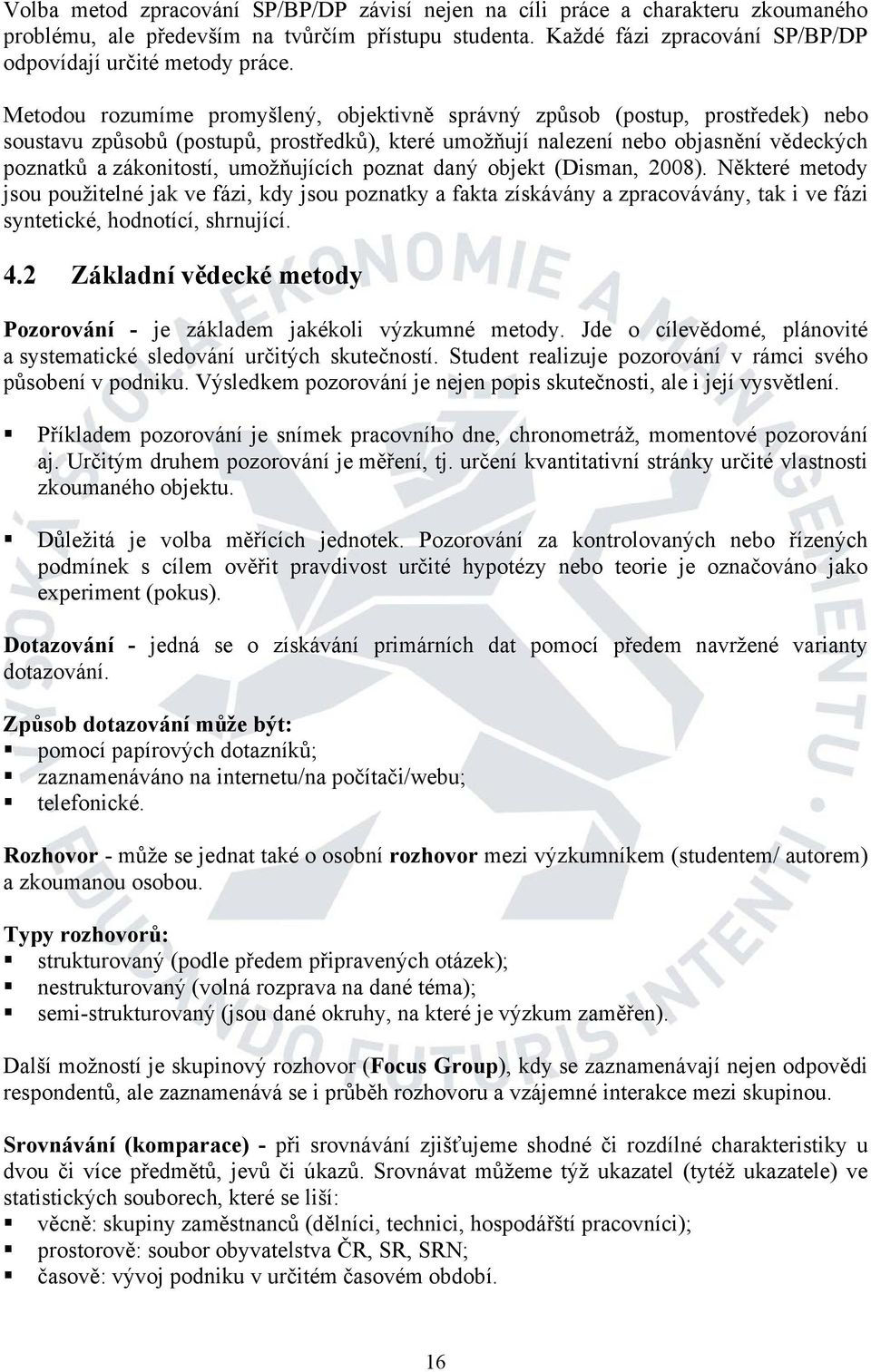 umožňujících poznat daný objekt (Disman, 2008). Některé metody jsou použitelné jak ve fázi, kdy jsou poznatky a fakta získávány a zpracovávány, tak i ve fázi syntetické, hodnotící, shrnující. 4.