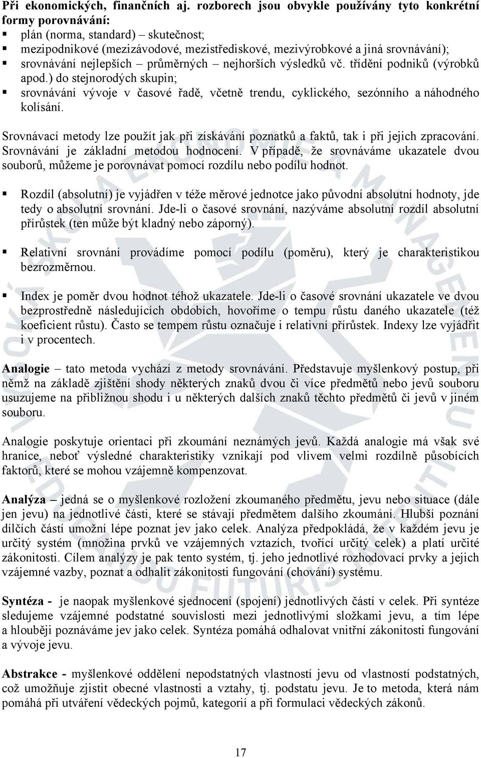 nejlepších průměrných nejhorších výsledků vč. třídění podniků (výrobků apod.) do stejnorodých skupin; srovnávání vývoje v časové řadě, včetně trendu, cyklického, sezónního a náhodného kolísání.