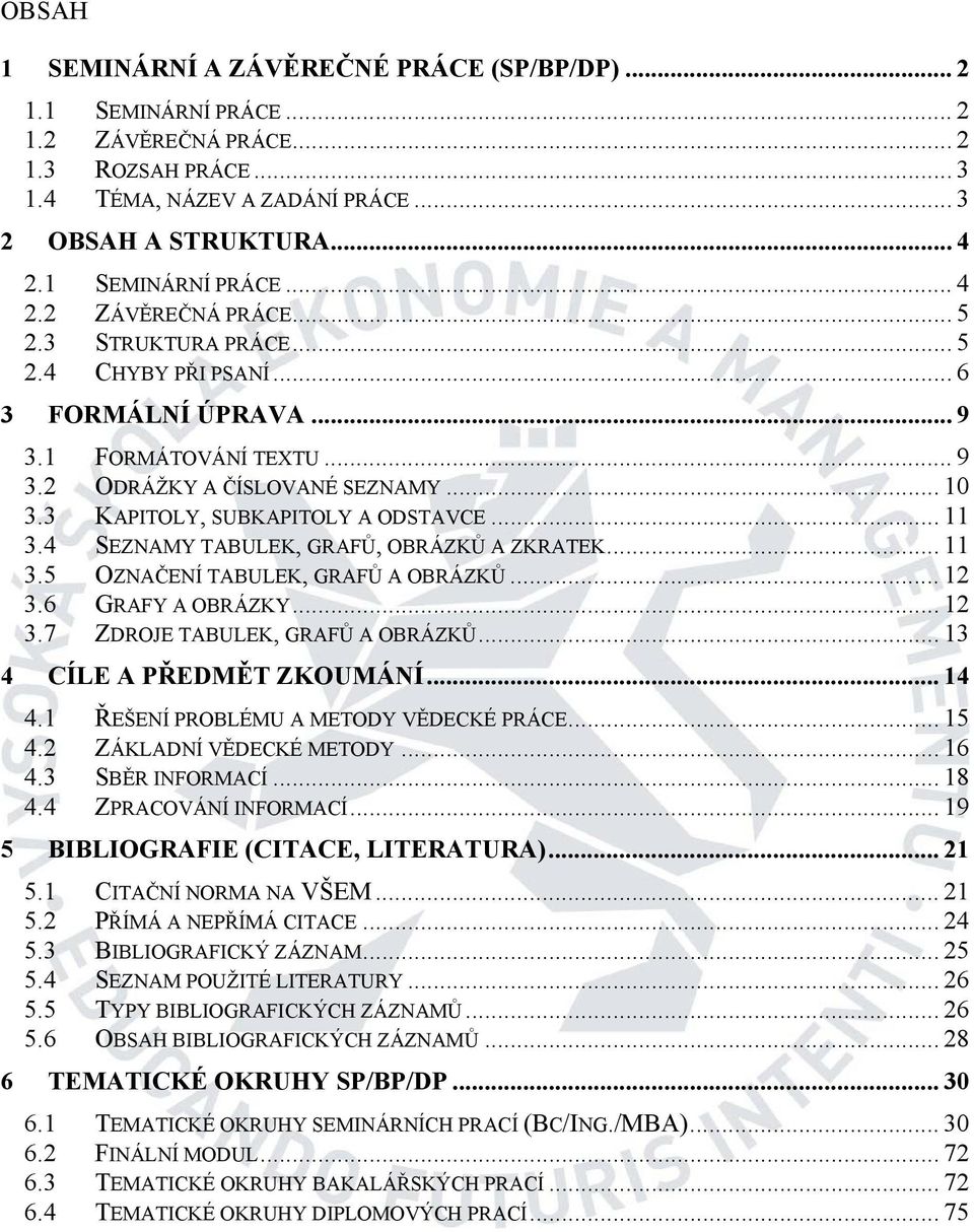 3 KAPITOLY, SUBKAPITOLY A ODSTAVCE... 11 3.4 SEZNAMY TABULEK, GRAFŮ, OBRÁZKŮ A ZKRATEK... 11 3.5 OZNAČENÍ TABULEK, GRAFŮ A OBRÁZKŮ... 12 3.6 GRAFY A OBRÁZKY... 12 3.7 ZDROJE TABULEK, GRAFŮ A OBRÁZKŮ.