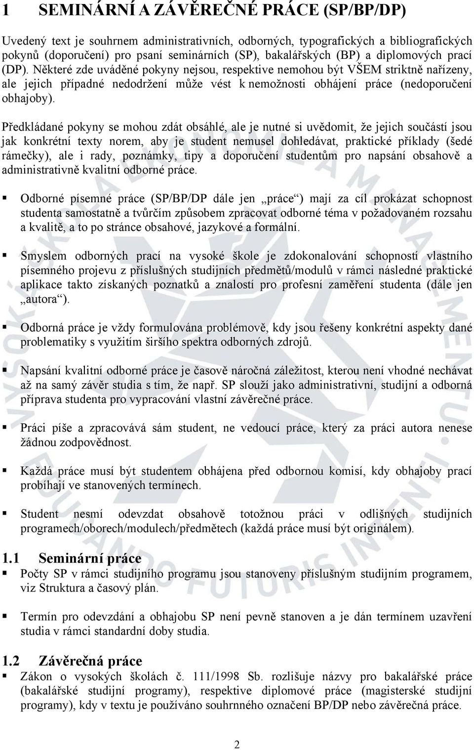 Předkládané pokyny se mohou zdát obsáhlé, ale je nutné si uvědomit, že jejich součástí jsou jak konkrétní texty norem, aby je student nemusel dohledávat, praktické příklady (šedé rámečky), ale i