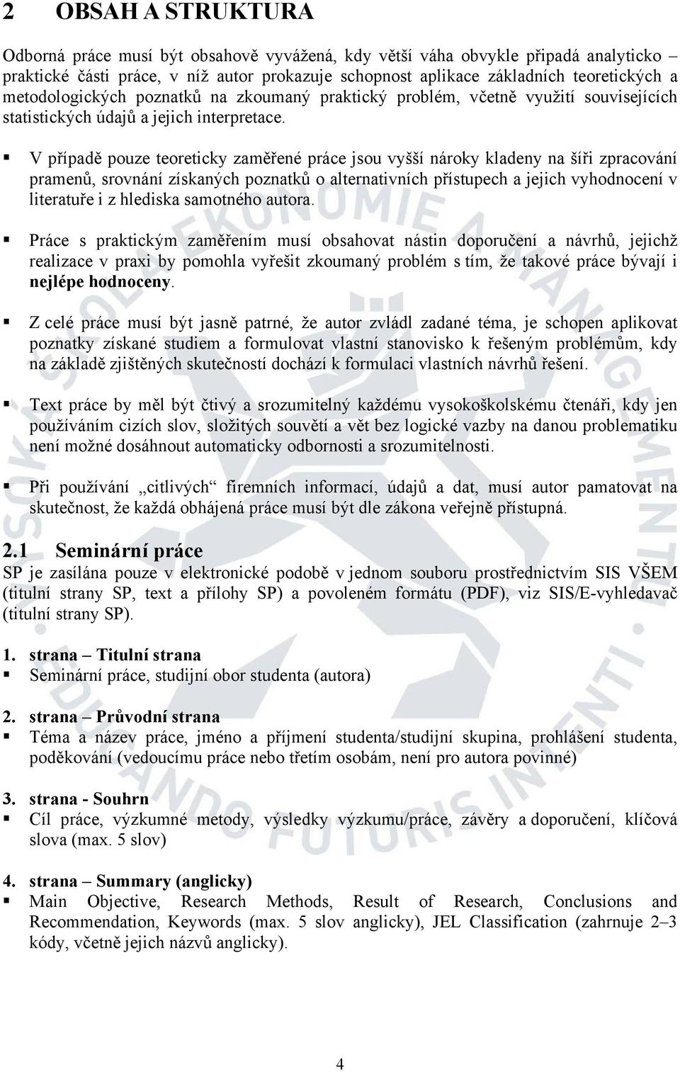 V případě pouze teoreticky zaměřené práce jsou vyšší nároky kladeny na šíři zpracování pramenů, srovnání získaných poznatků o alternativních přístupech a jejich vyhodnocení v literatuře i z hlediska