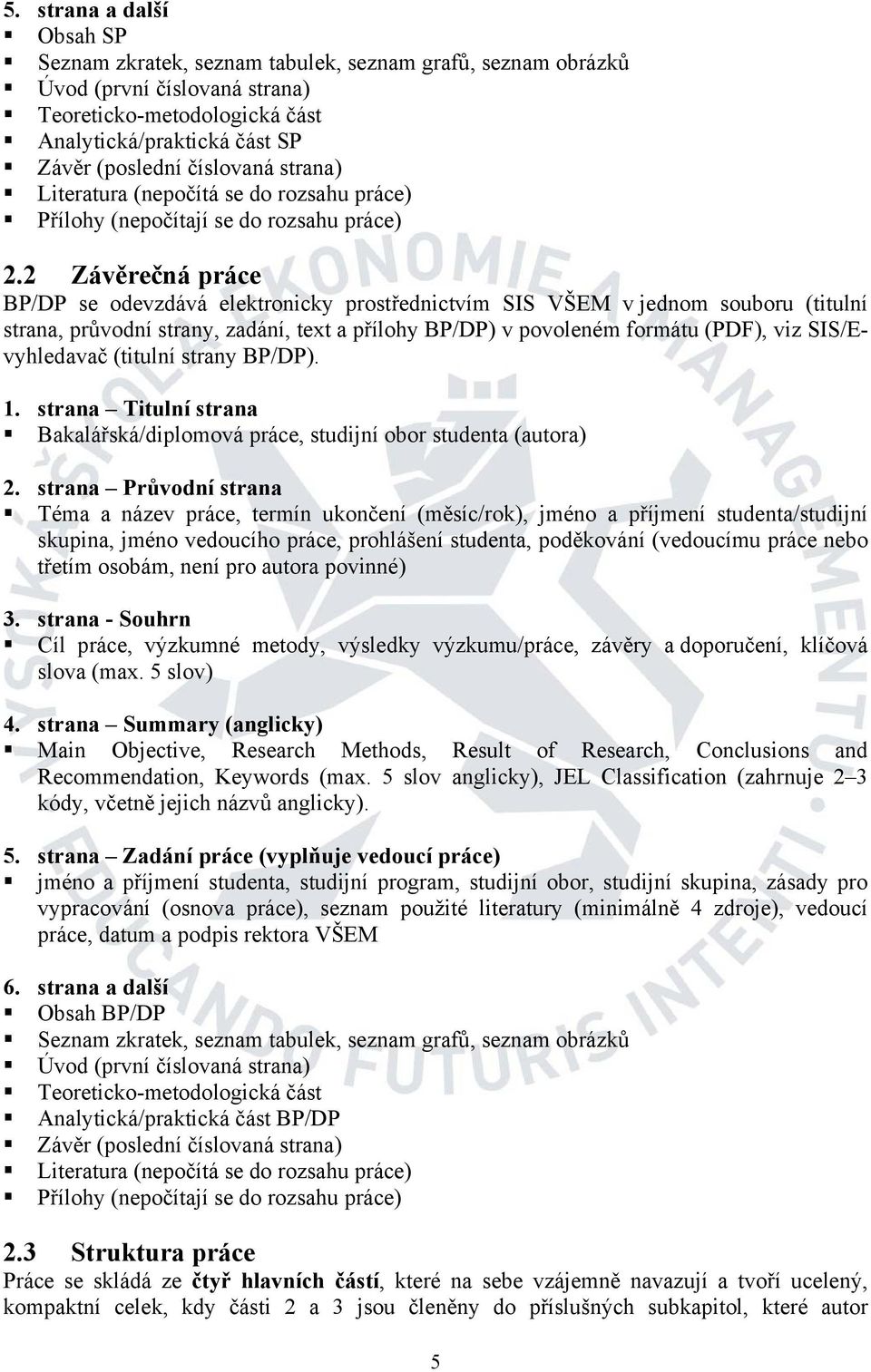 2 Závěrečná práce BP/DP se odevzdává elektronicky prostřednictvím SIS VŠEM v jednom souboru (titulní strana, průvodní strany, zadání, text a přílohy BP/DP) v povoleném formátu (PDF), viz