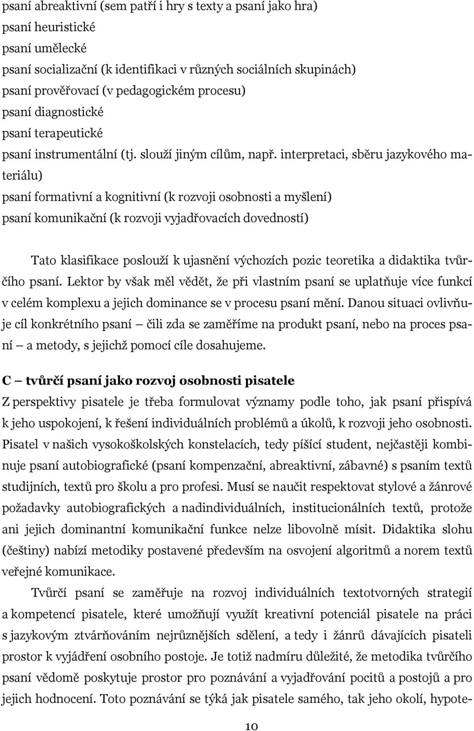 interpretaci, sběru jazykového materiálu) psaní formativní a kognitivní (k rozvoji osobnosti a myšlení) psaní komunikační (k rozvoji vyjadřovacích dovedností) Tato klasifikace poslouží k ujasnění