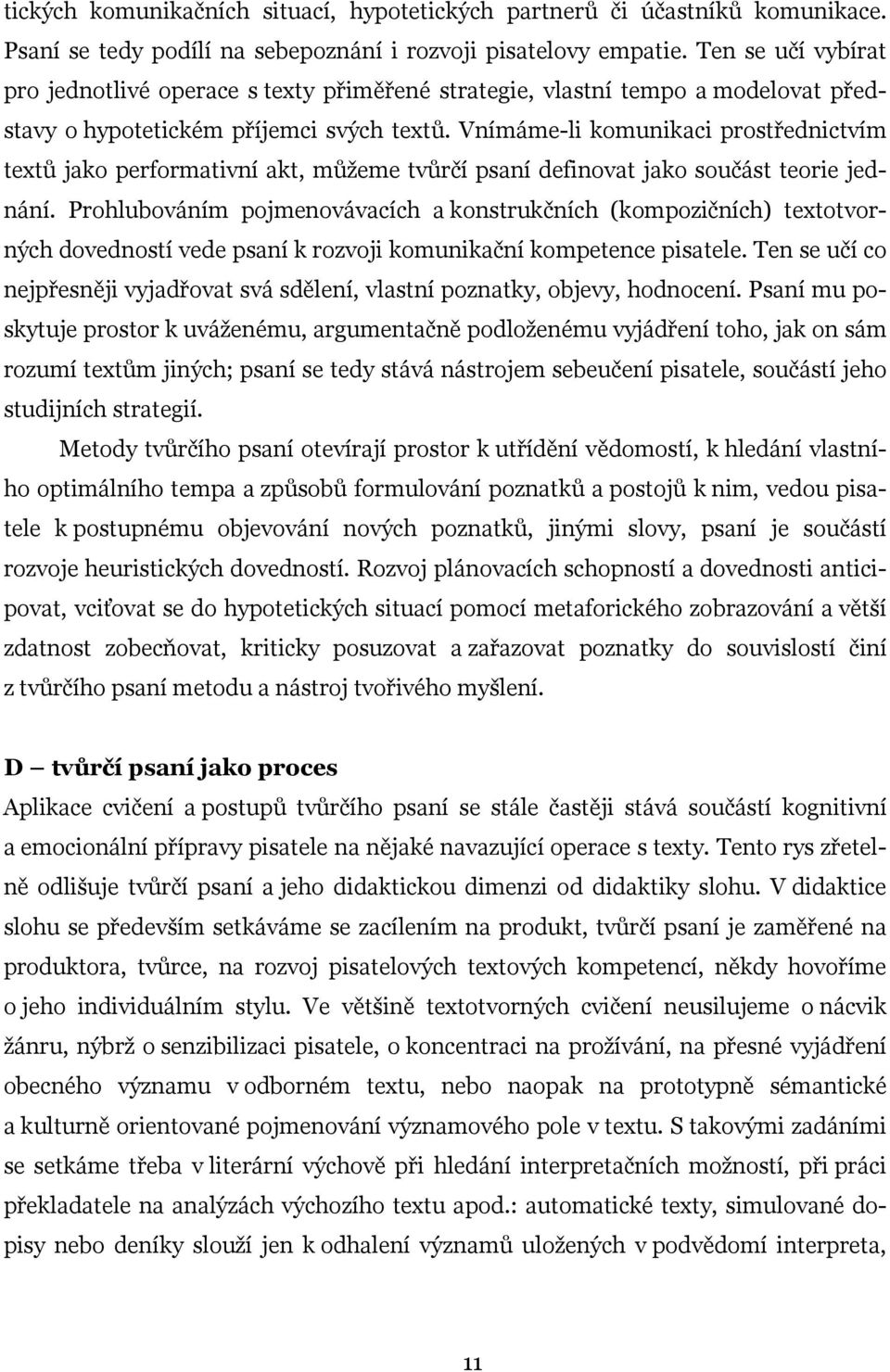 Vnímáme-li komunikaci prostřednictvím textů jako performativní akt, můžeme tvůrčí psaní definovat jako součást teorie jednání.