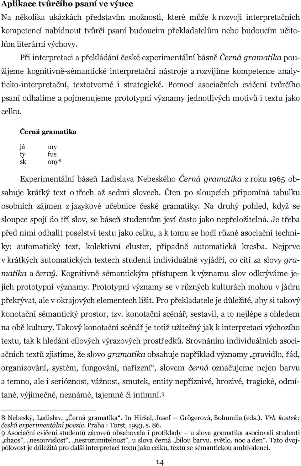 Při interpretaci a překládání české experimentální básně Černá gramatika použijeme kognitivně-sémantické interpretační nástroje a rozvíjíme kompetence analyticko-interpretační, textotvorné i