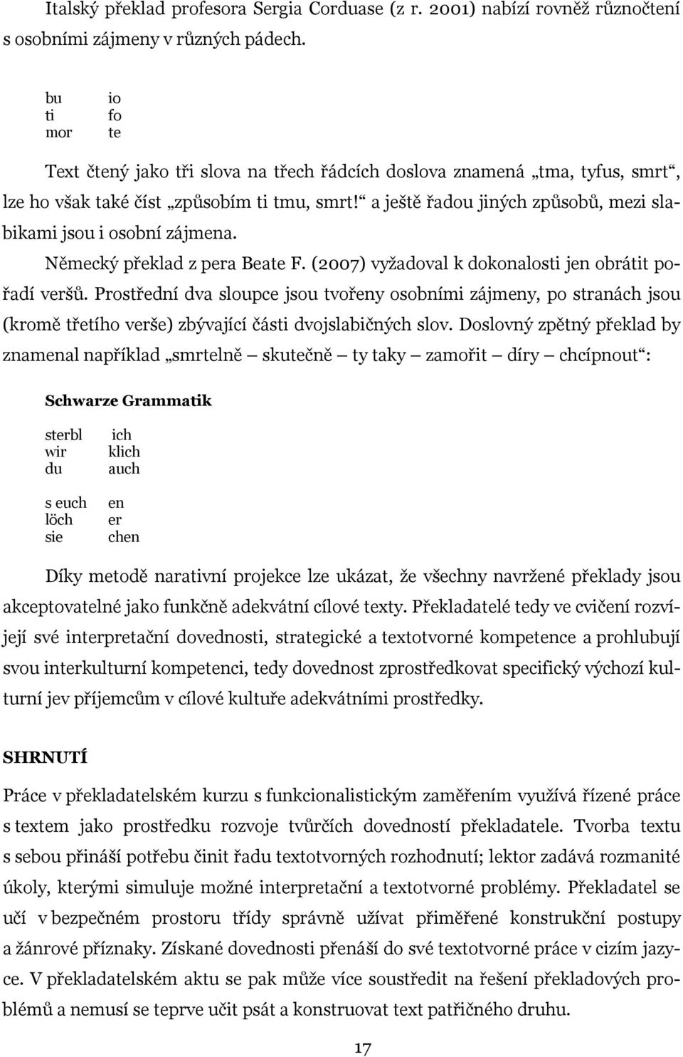 a ještě řadou jiných způsobů, mezi slabikami jsou i osobní zájmena. Německý překlad z pera Beate F. (2007) vyžadoval k dokonalosti jen obrátit pořadí veršů.