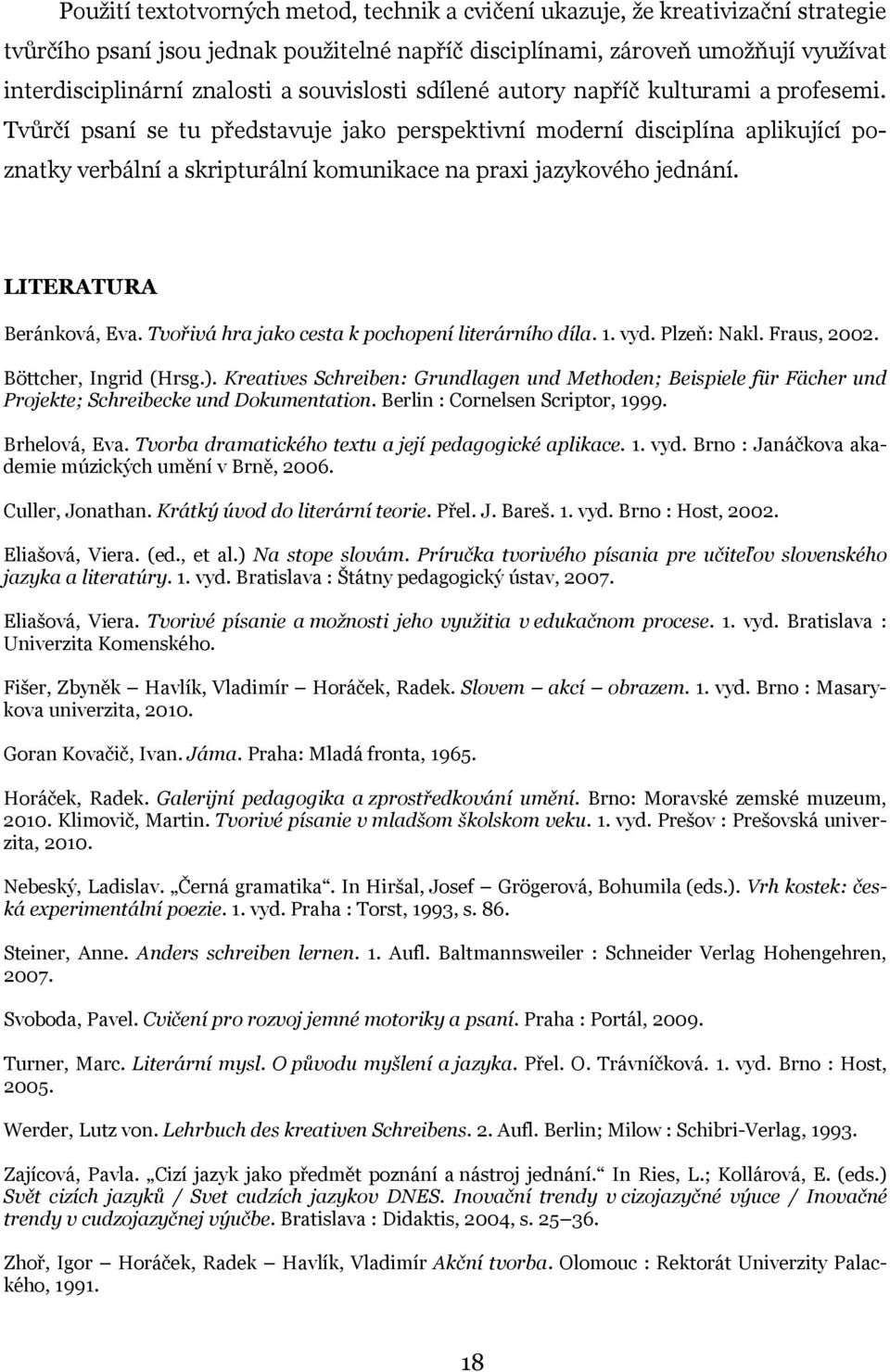 Tvůrčí psaní se tu představuje jako perspektivní moderní disciplína aplikující poznatky verbální a skripturální komunikace na praxi jazykového jednání. LITERATURA Beránková, Eva.