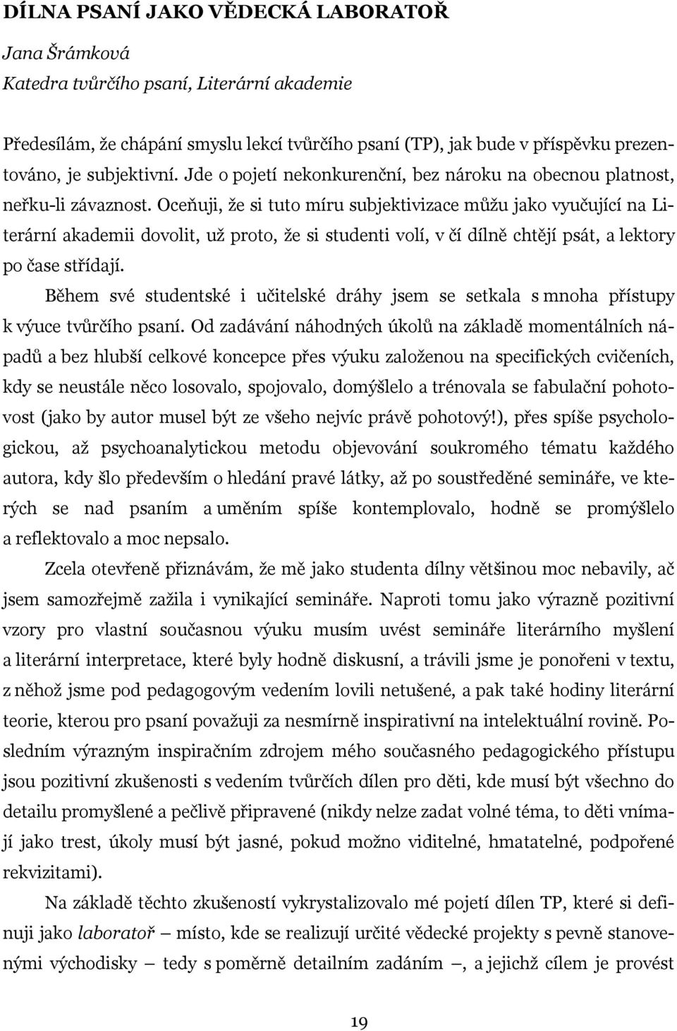 Oceňuji, že si tuto míru subjektivizace můžu jako vyučující na Literární akademii dovolit, už proto, že si studenti volí, v čí dílně chtějí psát, a lektory po čase střídají.